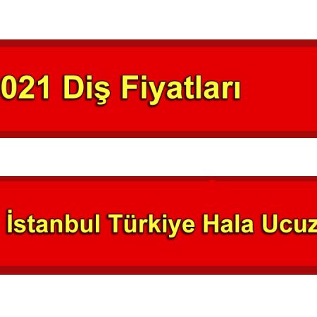2021 diş fiyatları Türkiye İstanbul